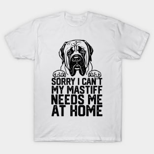 funny sorry i can't my mastiff me at home T-Shirt